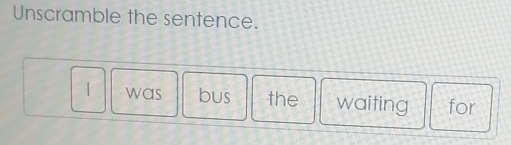 Unscramble the sentence. 
was bus the waiting for