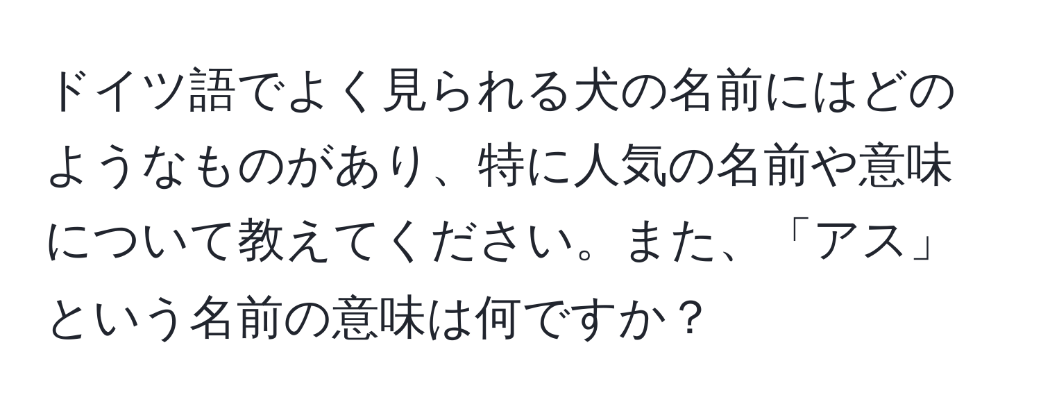 ドイツ語でよく見られる犬の名前にはどのようなものがあり、特に人気の名前や意味について教えてください。また、「アス」という名前の意味は何ですか？