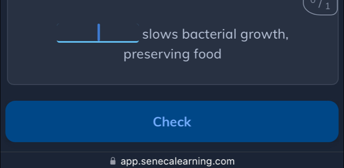 slows bacterial growth, 
preserving food 
Check 
app.senecalearning.com