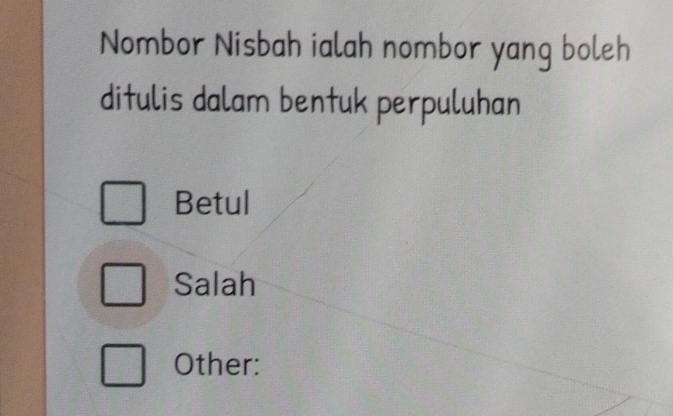 Nombor Nisbah ialah nombor yang boleh
ditulis dalam bentuk perpuluhan
Betul
Salah
Other: