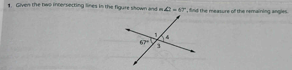 Given the two intersecting lines in the figure shown and m∠ 2=67° , find the measure of the remaining angles.