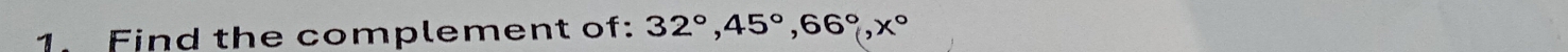 Find the complement of: 32°, 45°, 66°, x°