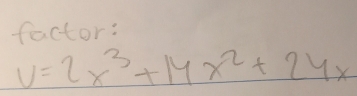 factor:
V=2x^3+14x^2+24x