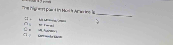 The highest point in North America is
。 Mt. McKinley/Denali
b Mt. Everest
c ML Rushmore
d Continental Divide