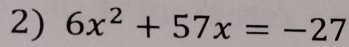 6x^2+57x=-27