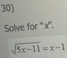 Solve for “ x ”.
sqrt(5x-11)=x-1