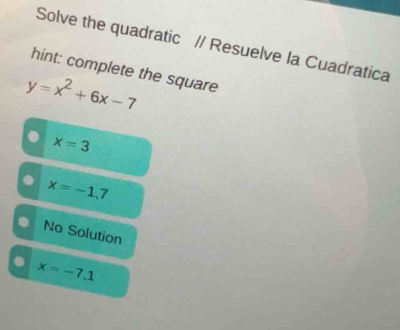 Solve the quadratic // Resuelve la Cuadratica
hint: complete the square
y=x^2+6x-7
x=3 . x=-1, 7
No Solution. x=-7,1