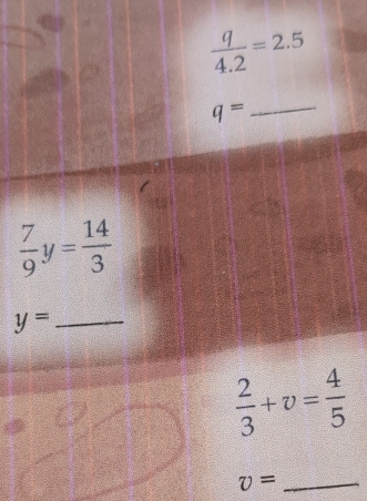 =2.5
q= _
 7/9 y= 14/3 
_ y=
 2/3 +v= 4/5 
_ v=