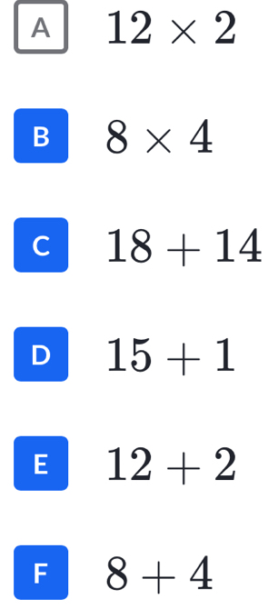 A 12* 2
B 8* 4
C 18+14
D 15+1
E 12+2
F 8+4