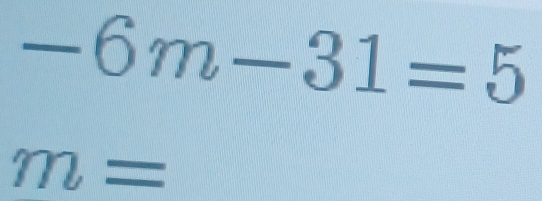 -6m-31=5
m=