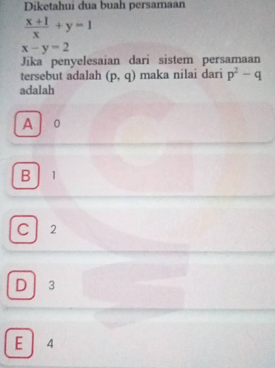 Diketahui dua buah persamaan
 (x+1)/x +y=1
x-y=2
Jika penyelesaian dari sistem persamaan
tersebut adalah (p,q) maka nilai dari p^2-q
adalah
A 10
B 1
C 2
D 3
E 4