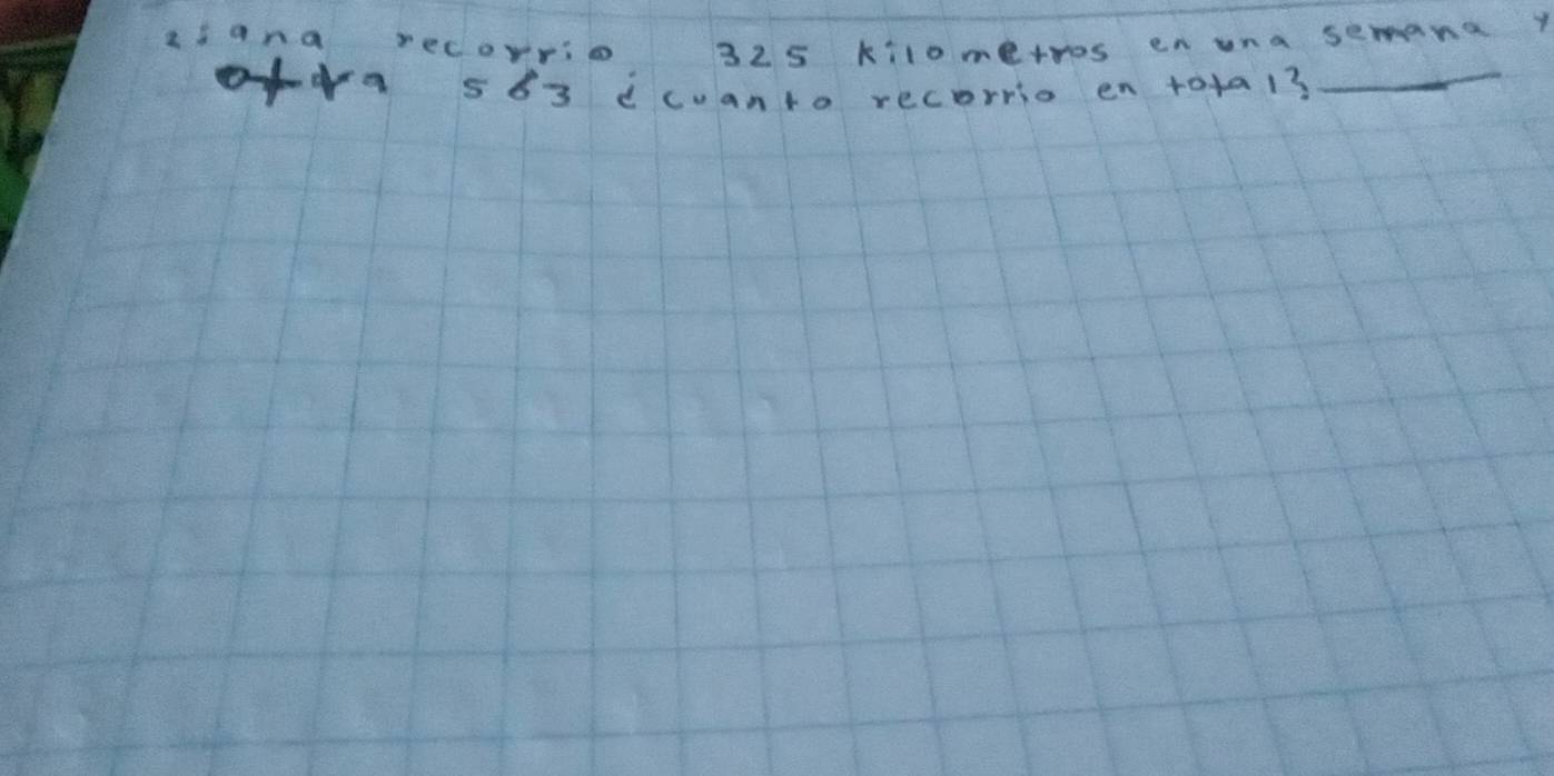 as and recorrio 325 kilometros en una se mana y 
of4a 563 icuanto recorrio en tota1?_