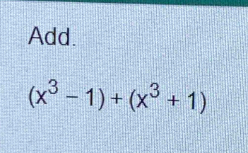 Add.
(x^3-1)+(x^3+1)