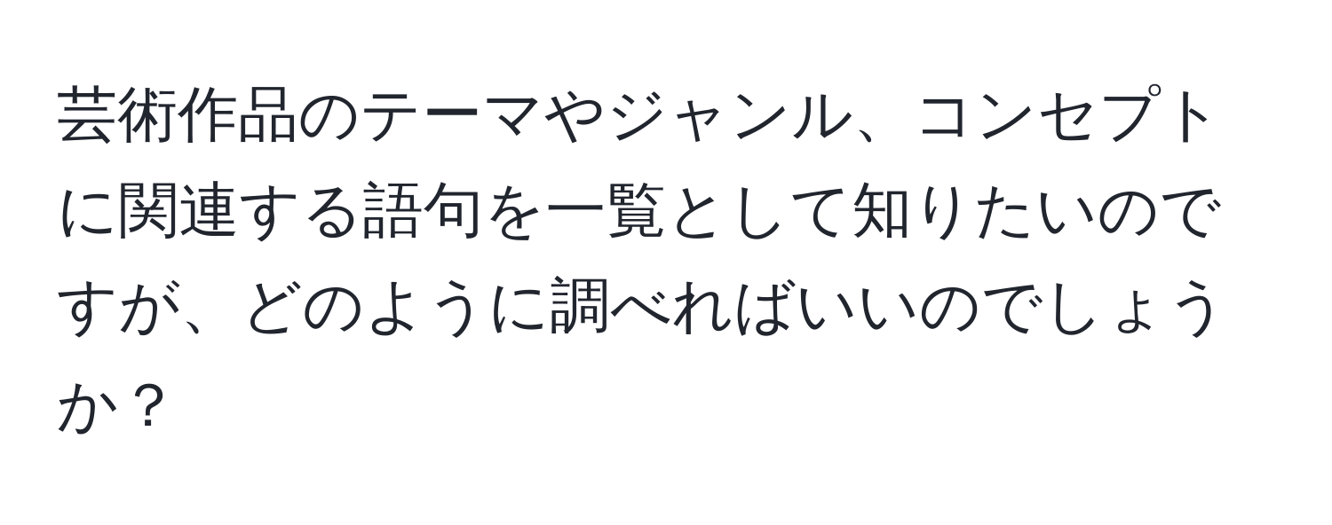 芸術作品のテーマやジャンル、コンセプトに関連する語句を一覧として知りたいのですが、どのように調べればいいのでしょうか？