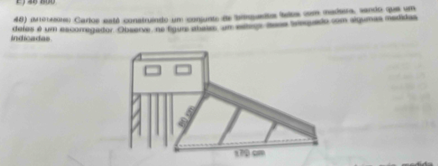 (M101εs0xe) Carlos está construindo um conjunte de biquetos telta com madeera, sando que um 
defes é um escorregador. Observe, ne figurs abaiss, um eslsos asss Sinquaio com algumas madidas 
indicadas 
a 
a
170 cm