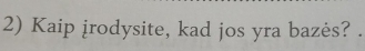 Kaip irodysite, kad jos yra bazės? .