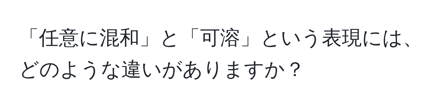 「任意に混和」と「可溶」という表現には、どのような違いがありますか？