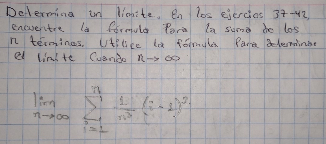 Determing in limite. en los ejercios 3+-42, 
encventre la formula Pora la suma be los 
n termines. Utelice la formula Para deterniner 
el linite Cuando n-00
limlimits _nto ∈fty sumlimits _(i=1)^n 1/n^3 (i-1)^2