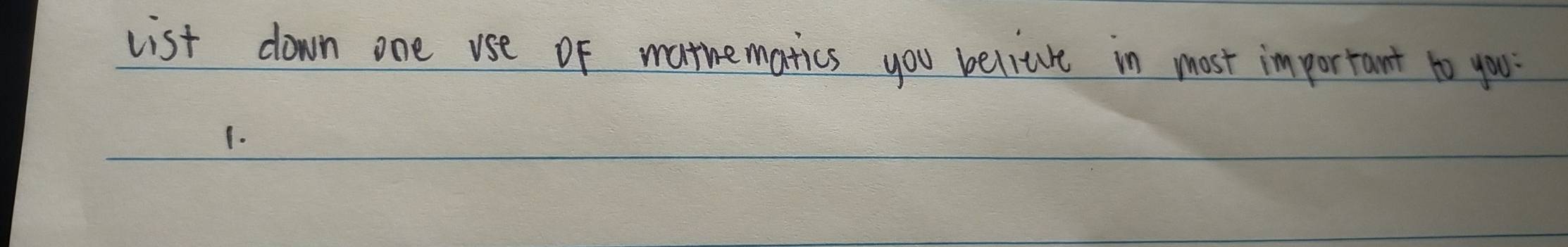 list down one use of mathematics you beliuve in most important to you 
1.