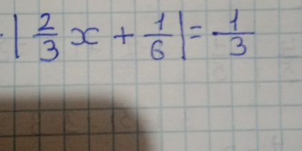 | 2/3 x+ 1/6 |= 1/3 