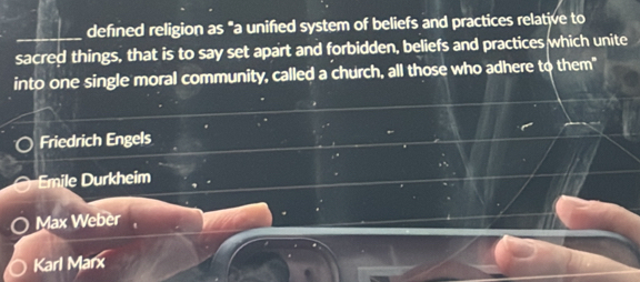 defined religion as "a unified system of beliefs and practices relative to
sacred things, that is to say set apart and forbidden, beliefs and practices which unite
into one single moral community, called a church, all those who adhere to them"
Friedrich Engels
Emile Durkheim
Max Weber
Karl Marx