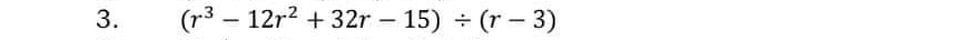 (r^3-12r^2+32r-15)/ (r-3)