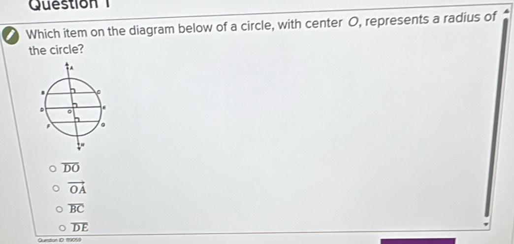 Question
Which item on the diagram below of a circle, with center O, represents a radius of
the circle?
overline DO
vector OA
overline BC
overline DE
Question ID: 119059