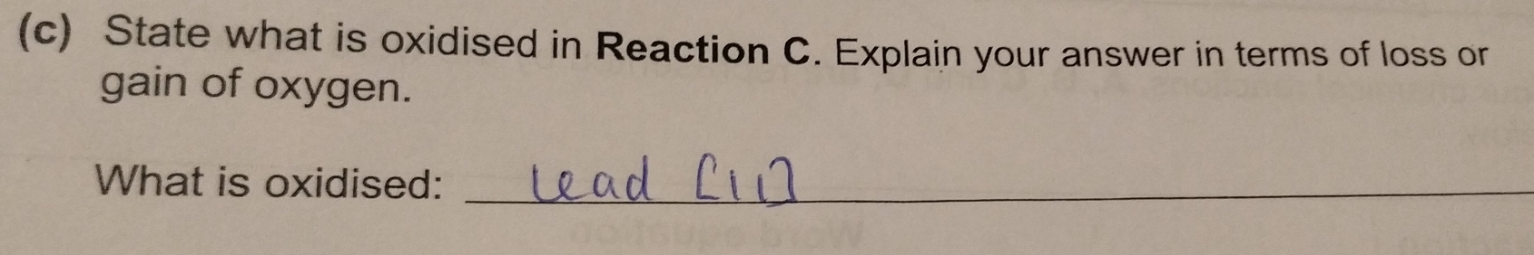 State what is oxidised in Reaction C. Explain your answer in terms of loss or 
gain of oxygen. 
What is oxidised:_