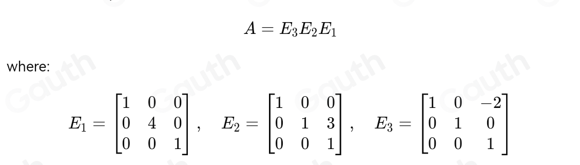 A=E_3E_2E_1
where:
E_1=beginbmatrix 1&0&0 0&4&0 0&0&1endbmatrix , E_2=beginbmatrix 1&0&0 0&1&3 0&0&1endbmatrix , E_3=beginbmatrix 1&0&-2 0&1&0 0&0&1endbmatrix