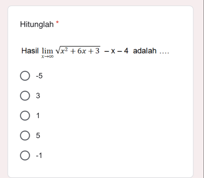 Hitunglah *
Hasil limlimits _xto ∈fty sqrt(x^2+6x+3)-x-4 adalah ...
-5
3
1
5
-1