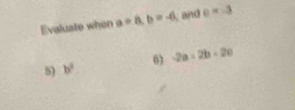 Evaluate when a/ 8, b=-6 , and e=-3
6) -2a=2b-2c
5 b^2