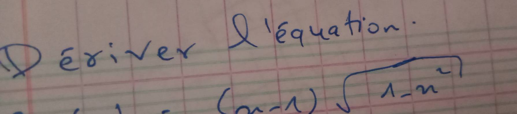 Deriver Rlequation.
(x-1)sqrt(1-x^2)