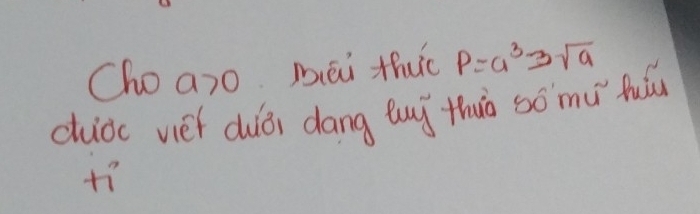 Cho a>0 miāi thuc p=a^3>sqrt(a)
chudc vief dhuiǒi dang buy thuò só mu ful 
+ì