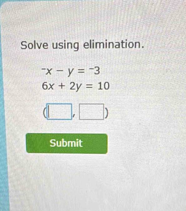 Solve using elimination.
^-x-y=^-3
6x+2y=10
(□ ,□ )
Submit