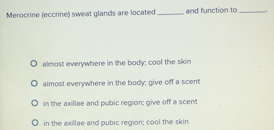 Solved: Merocrine (eccrine) sweat glands are located _and function to ...