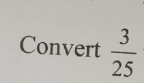 Convert  3/25 