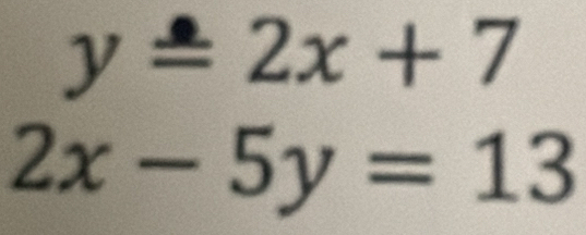 y-2x+7
2x-5y=13