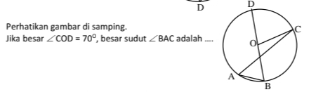 D D
Perhatikan gambar di samping. 
Jika besar ∠ COD=70° , besar sudut ∠ BAC adalah ....
B