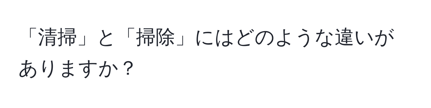 「清掃」と「掃除」にはどのような違いがありますか？