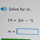 Solve for m.
14=3m-^-5
m=□