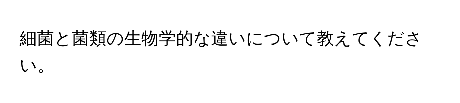 細菌と菌類の生物学的な違いについて教えてください。