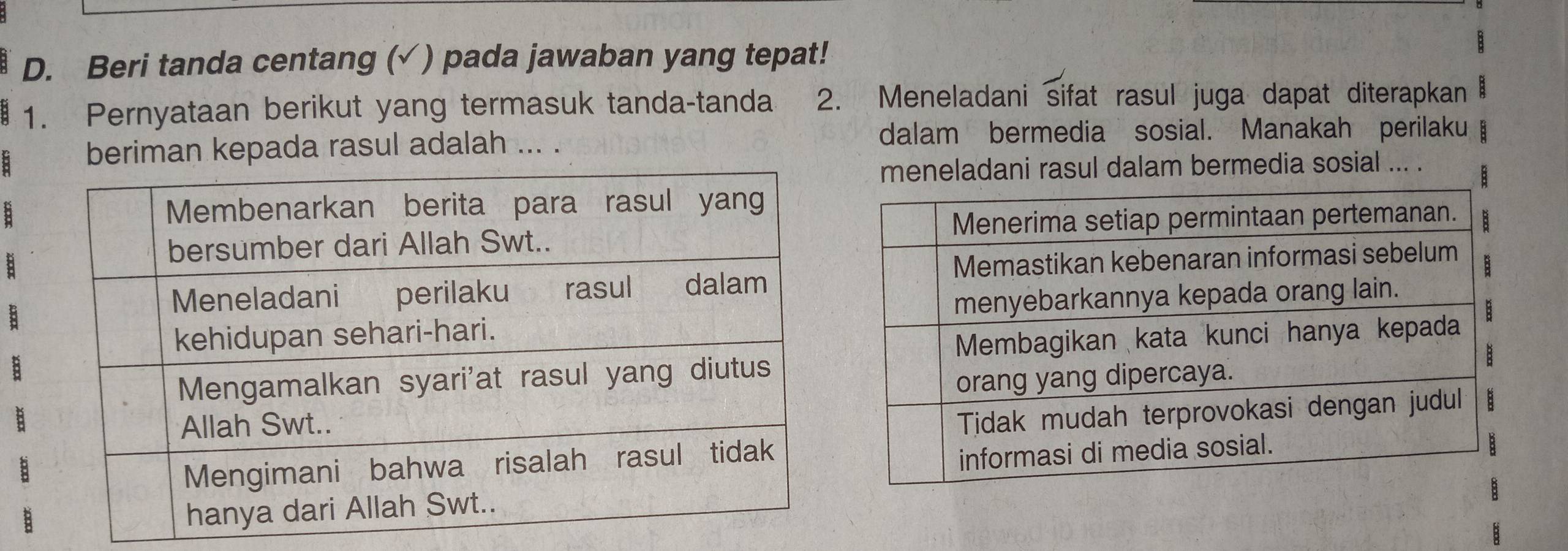 Beri tanda centang (√ ) pada jawaban yang tepat!
1. Pernyataan berikut yang termasuk tanda-tanda 2. Meneladani sifat rasul juga dapat diterapkan 
8beriman kepada rasul adalah ... .
dalam bermedia sosial. Manakah perilaku
meneladani rasul dalam bermedia sosial ... .
:
:
a
B