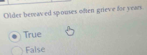 Older bereaved spouses often grieve for years.
True
False