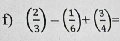 ( 2/3 )-( 1/6 )+( 3/4 )=