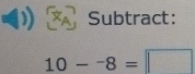 Subtract:
10-^-8= □ 