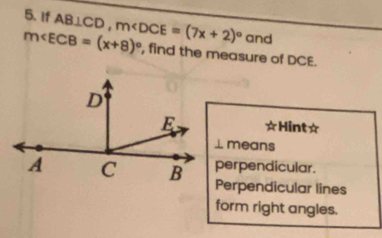 If AB⊥ CD,m and
m∠ ECB=(x+8)^circ  , find the measure of DCE.
Hint☆
means
perpendicular.
Perpendicular lines
form right angles.