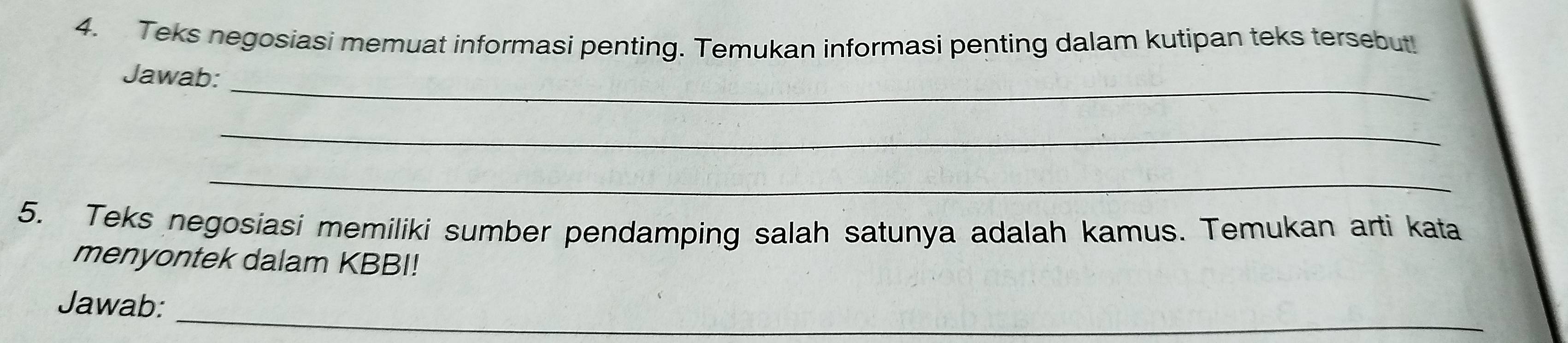 Teks negosiasi memuat informasi penting. Temukan informasi penting dalam kutipan teks tersebut! 
_ 
Jawab: 
_ 
_ 
5. Teks negosiasi memiliki sumber pendamping salah satunya adalah kamus. Temukan arti kata 
menyontek dalam KBBI! 
Jawab:_