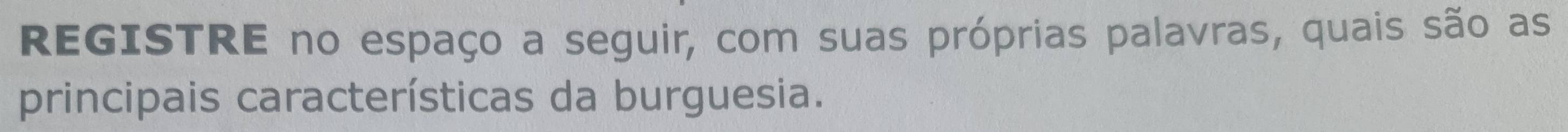 REGISTRE no espaço a seguir, com suas próprias palavras, quais são as 
principais características da burguesia.