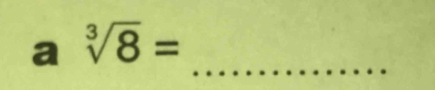 a sqrt[3](8)= _