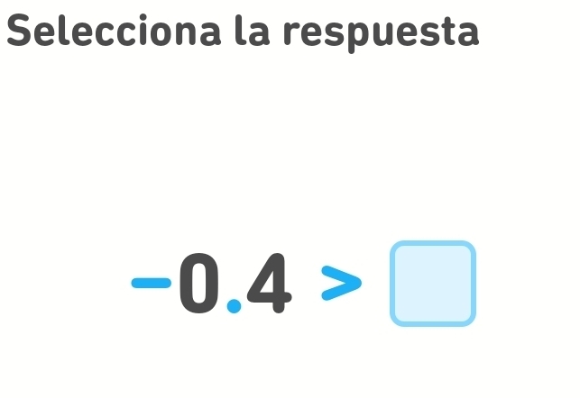 Selecciona la respuesta
-0.4>□